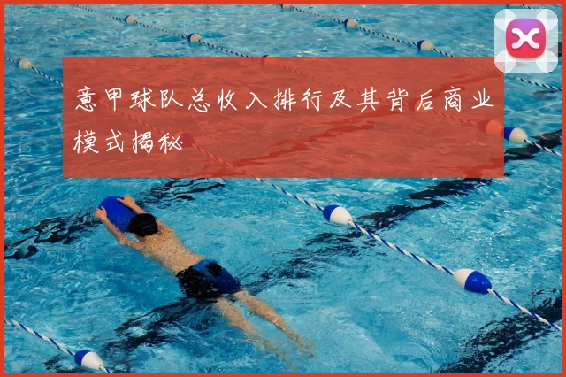 意甲球队总收入排行及其背后商业模式揭秘